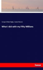What I did with my Fifty Millions