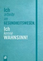 Ich arbeite im Gesundheitswesen. Ich kenne Wahnsinn!