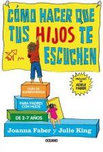 Cómo Hacer Que Tus Hijos Te Escuchen: Guía de Supervivencia Para Padres Con Hijos de 2 a 7 A?os