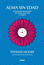 Alma Sin Edad: La Búsqueda Interminable del Sentido de la Vida Y La Alegría