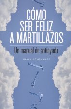 CÓMO SER FELIZ A MARTILLAZOS