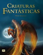 Criaturas Fantásticas: Criaturas Surgidas de la Imaginación de Escritores Y Artistas Que Son Fuente de Inspiración En Películas, Libros, Vide