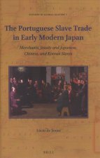 The Portuguese Slave Trade in Early Modern Japan: Merchants, Jesuits and Japanese, Chinese, and Korean Slaves