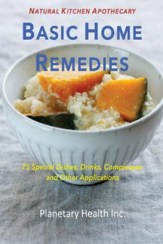 Basic Home Remedies: 75 Special Dishes, Drinks, Compresses and Other Applications