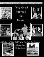 They Played Football In Peoria: History of the Mid State Football Conference