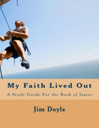 My Faith Lived Out: A Study Guide For the Book of James