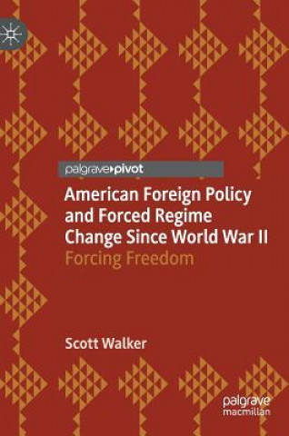 American Foreign Policy and Forced Regime Change Since World War II