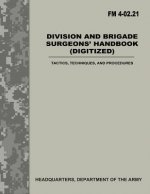 Division and Brigade Surgeons Handbook (Digitized) (FM 4-02.21): Tactics, Techniques, and Procedures