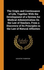 Origin and Continuance of Life, Together with the Development of a System for Medical Administration on the Law of Similars, from a Discovery of Its P