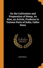 On the Cultivation and Preparation of Hemp, As Also, an Article, Produces in Various Parts of India, Calles Sunn