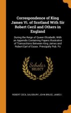 Correspondence of King James VI. of Scotland with Sir Robert Cecil and Others in England