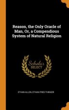 Reason, the Only Oracle of Man, Or, a Compendious System of Natural Religion