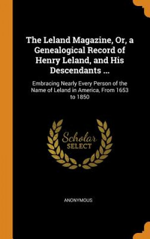 Leland Magazine, Or, a Genealogical Record of Henry Leland, and His Descendants ...