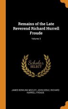 Remains of the Late Reverend Richard Hurrell Froude; Volume 3