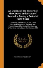 Outline of the History of the Church in the State of Kentucky, During a Period of Forty Years