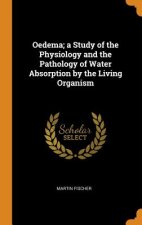 Oedema; A Study of the Physiology and the Pathology of Water Absorption by the Living Organism