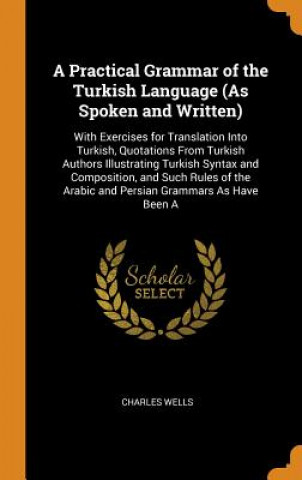 Practical Grammar of the Turkish Language (as Spoken and Written)