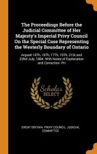 Proceedings Before the Judicial Committee of Her Majesty's Imperial Privy Council On the Special Case Representing the Westerly Boundary of Ontario