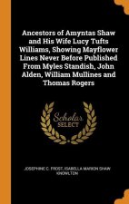 Ancestors of Amyntas Shaw and His Wife Lucy Tufts Williams, Showing Mayflower Lines Never Before Published From Myles Standish, John Alden, William Mu