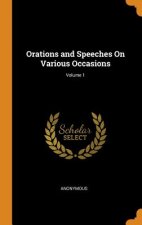 Orations and Speeches on Various Occasions; Volume 1