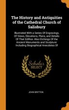 History and Antiquities of the Cathedral Church of Salisbury