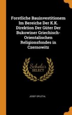 Forstliche Bauinvestitionem Im Bereiche Der K.K. Direktion Der Guter Der Bukowiner Griechisch-Orientalischen Religionsfondes in Czernowitz