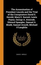 Assassination of President Lincoln and the Trial of the Conspirators David E. Herold, Mary E. Surratt, Lewis Payne, George A. Atzerodt, Edward Spangle