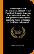 Genealogical and Biographical Account of the Family of Drake in America. with Some Notices of the Antiquities Connected with the Early Times of Person
