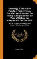 Genealogy of the Dutton Family of Pennsylvania, Preceded by a History of the Family in England From the Time of William the Conqueror to the Year 1669