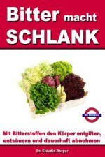 Bitter Macht Schlank - Mit Bitterstoffen Entgiften, Entsäuern Und Dauerhaft Abnehmen: Mit Rezepten