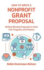 How To Write A Nonprofit Grant Proposal: Writing Winning Proposals To Fund Your Programs And Projects