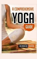 A Comprehensive Yoga Guide: Learn Yogic Postures for Stress Relief, Weight Loss, and Meditation