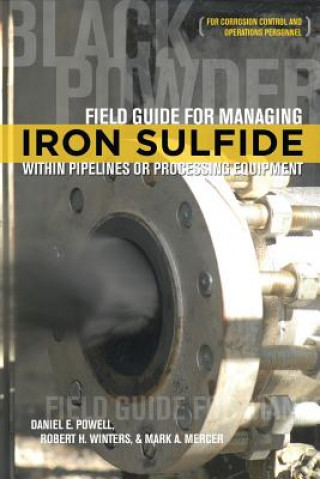 Field Guide for Managing Iron Sulfide (Black Powder) Within Pipelines or Processing Equipment