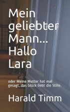 Mein Geliebter Mann... Hallo Lara: Oder Meine Mutter Hat Mal Gesagt, Das Glück Liebt Die Stille.