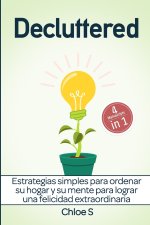 Decluttered: Estrategias simples para ordenar su hogar y su mente para lograr una felicidad extraordinaria: Libro en Espa?ol/Declut