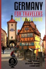 GERMANY FOR TRAVELERS. The total guide: The comprehensive traveling guide for all your traveling needs.