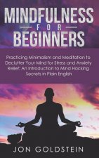 Mindfulness for Beginners: Practicing Minimalism, Essentialism, and Meditation to Declutter Your Mind for Stress and Anxiety Relief: An Introduction t