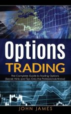 Options Trading: The Complete Guide to Trading Options (Secret Hints and Tips Only the Professionals Know)