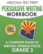 ARIZONA TEST PREP Persuasive Writing Workbook Grade 3: A Complete Guide to Writing Opinion Pieces