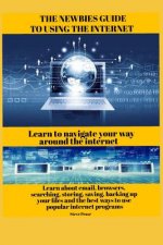 The newbies guide to using the internet: Learn to navigate your way around the internet