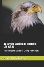 40 Days to Leading an Impactful Life Vol. 10: Your Personal Guide to Living Motivated!