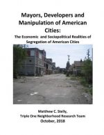 Mayors, Developers and the Manipulation of American Cities: The Economics and Sociopolitical Realities of Segregation of American Cities