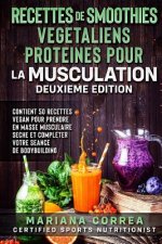 RECETTES DE SMOOTHIES VEGETALIENS PROTEINES POUR La MUSCULATION DEUXIEME EDITION: CONTIENT 50 RECETTES VEGAN POUR PRENDRE EN MASSE MUSCULAIRE SECHE ET