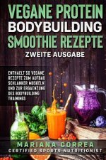 VEGANE PROTEIN BODYBUILDING SMOOTHIE REZEPTE ZWEiTE AUSGABE: ENTHAELT 50 VEGANE REZEPTE ZUM AUFBAU SCHLANKER MUSKELN UND ZUR ERGAENZUNG Des BODYBUILDI