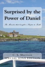 Surprised by the Power of Daniel: The Miracles that brought a Skeptic to Faith