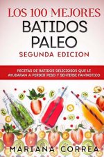 LOS 100 MEJORES BATiDOS PALEO SEGUNDA EDICION: RECETAS DE BATIDOS DELICIOSOS QUE LE AYUDARAN A PERDER PESO y SENTIRSE FANTASTICO