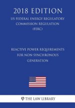 Reactive Power Requirements for Non-Synchronous Generation (US Federal Energy Regulatory Commission Regulation) (FERC) (2018 Edition)