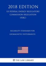 Reliability Standards for Geomagnetic Disturbances (US Federal Energy Regulatory Commission Regulation) (FERC) (2018 Edition)