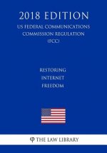 Restoring Internet Freedom (US Federal Communications Commission Regulation) (FCC) (2018 Edition)