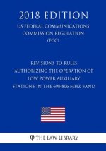 Revisions to Rules Authorizing the Operation of Low Power Auxiliary Stations in the 698-806 MHz Band (US Federal Communications Commission Regulation)